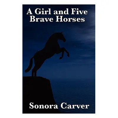 "A Girl and Five Brave Horses" - "" ("Carver Sonora")(Paperback)