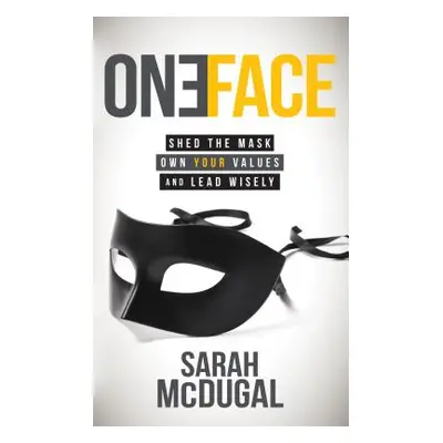 "One Face: Shed the Mask, Own Your Values, and Lead Wisely" - "" ("McDugal Sarah")(Paperback)