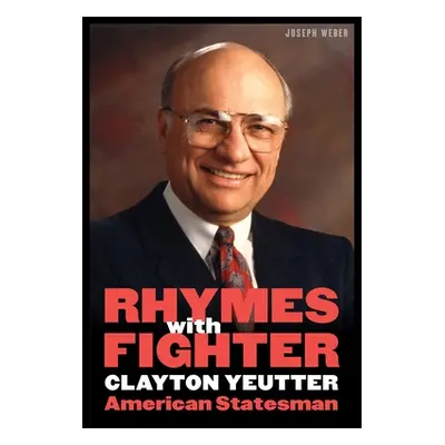 "Rhymes with Fighter: Clayton Yeutter, American Statesman" - "" ("Weber Joseph")(Pevná vazba)