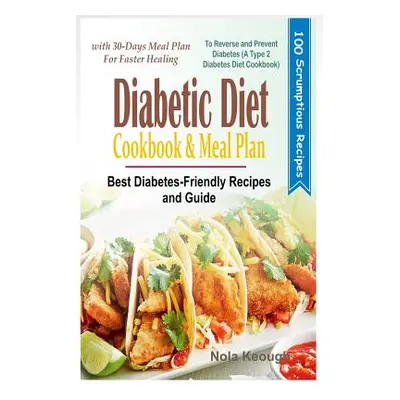 "Diabetic Diet Cookbook and Meal Plan: Best Diabetes Friendly Recipes and Guide to Reverse and P