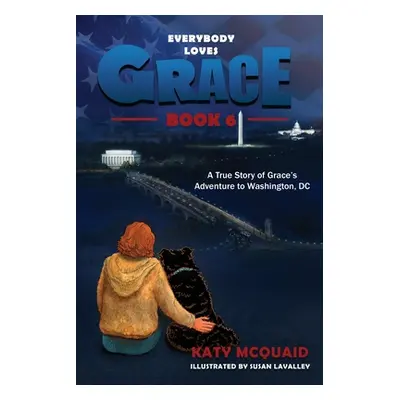 "Everybody Loves Grace: A True Story of Grace's Adventure to Washington, DC" - "" ("McQuaid Katy