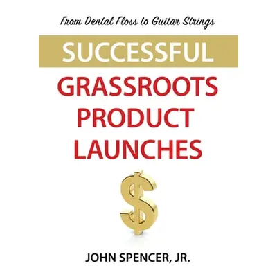 "From Dental Floss To Guitar Strings: Successful Grassroots Product Launches" - "" ("Spencer Joh