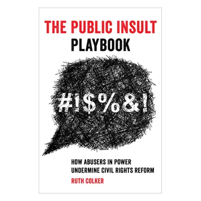 "The Public Insult Playbook: How Abusers in Power Undermine Civil Rights Reform" - "" ("Colker R