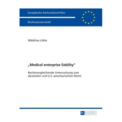 "Medical Enterprise Liability: Rechtsvergleichende Untersuchung Zum Deutschen Und U.S.-Amerikani