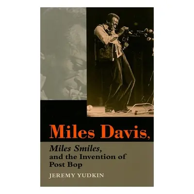 "Miles Davis, Miles Smiles, and the Invention of Post Bop" - "" ("Yudkin Jeremy")(Paperback)