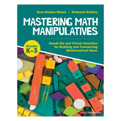 "Mastering Math Manipulatives, Grades K-3: Hands-On and Virtual Activities for Building and Conn