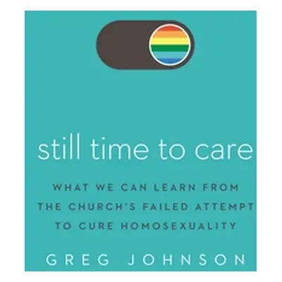 "Still Time to Care: What We Can Learn from the Church's Failed Attempt to Cure Homosexuality" -