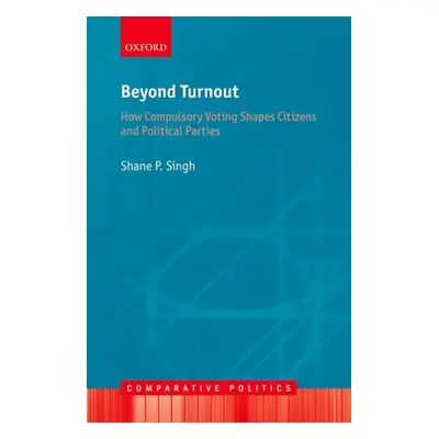 "Beyond Turnout: How Compulsory Voting Shapes Citizens and Political Parties" - "" ("Singh Shane