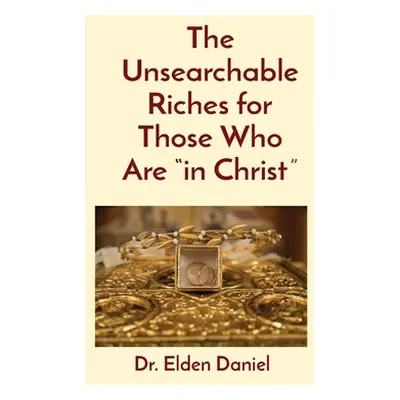 "The Unsearchable Riches for Those Who Are in Christ" - "" ("Daniel Elden")(Paperback)