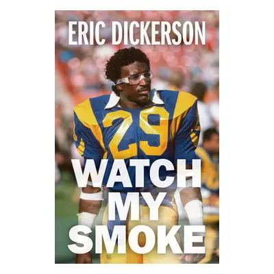 "Watch My Smoke: The Eric Dickerson Story" - "" ("Dickerson Eric")(Pevná vazba)