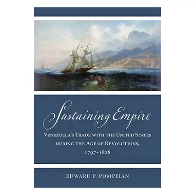 "Sustaining Empire: Venezuela's Trade with the United States During the Age of Revolutions, 1797