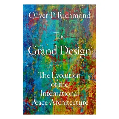 "The Grand Design: The Evolution of the International Peace Architecture" - "" ("Richmond Oliver