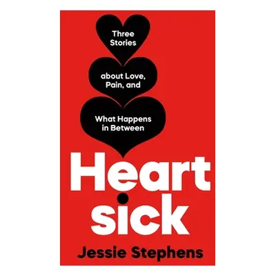 "Heartsick: Three Stories about Love, Pain, and What Happens in Between" - "" ("Stephens Jessie"