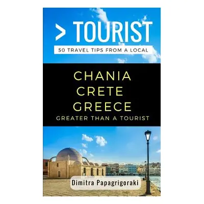 "Greater Than a Tourist- Chania Crete Greece: 50 Travel Tips from a Local" - "" ("Tourist Greate