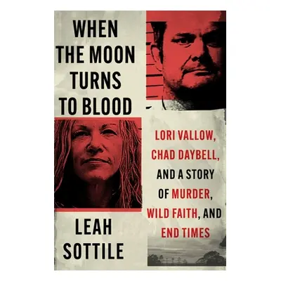 "When the Moon Turns to Blood: Lori Vallow, Chad Daybell, and a Story of Murder, Wild Faith, and