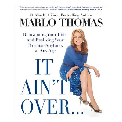 "It Ain't Over . . . Till It's Over: Reinventing Your Life--And Realizing Your Dreams--Anytime, 