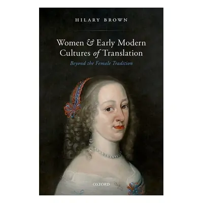 "Women and Early Modern Cultures of Translation: Beyond the Female Tradition" - "" ("Brown Hilar