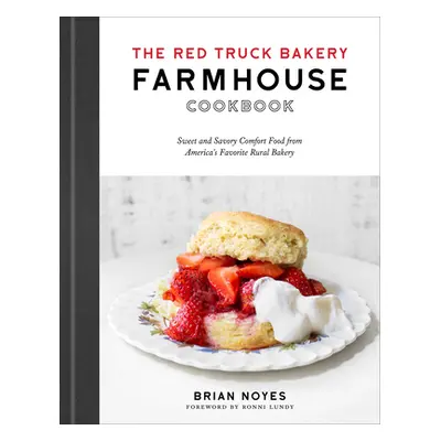 "The Red Truck Bakery Farmhouse Cookbook: Sweet and Savory Comfort Food from America's Favorite 