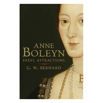 "Anne Boleyn: Fatal Attractions" - "" ("Bernard G. W.")(Paperback)