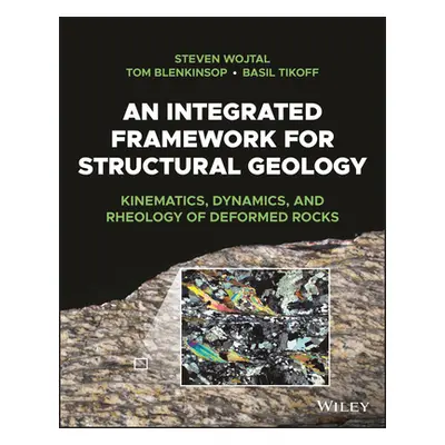 "An Integrated Framework for Structural Geology: Kinematics, Dynamics, and Rheology of Deformed 