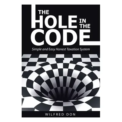 "The Hole in the Code: Simple and Easy Honest Taxation System" - "" ("Don Wilfred")(Paperback)