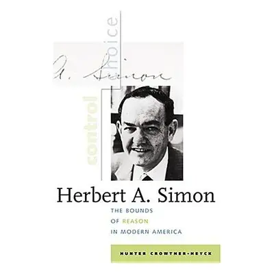 "Herbert A. Simon: The Bounds of Reason in Modern America" - "" ("Crowther-Heyck Hunter")(Pevná 