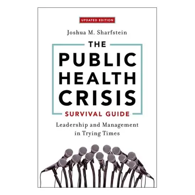 "The Public Health Crisis Survival Guide: Leadership and Management in Trying Times, Updated Edi