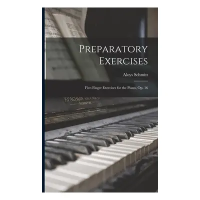 "Preparatory Exercises: Five-finger Exercises for the Piano, op. 16" - "" ("Schmitt Aloys")(Pape