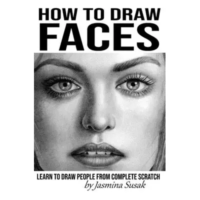 "How to Draw Faces: Learn to Draw People from Complete Scratch" - "" ("Susak Jasmina")(Paperback