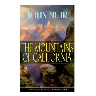 "The Mountains of California (With Original Drawings & Photographs): Adventure Memoirs and Wilde