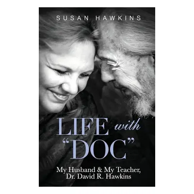 "Life with Doc: My Husband & My Teacher, Dr. David R. Hawkins" - "" ("Hawkins Susan")(Paperback)