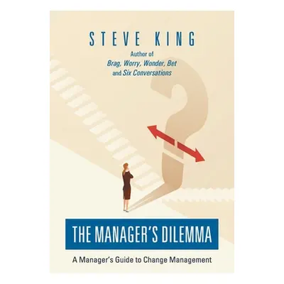 "The Manager's Dilemma: A Manager's Guide to Change Management" - "" ("King Steve")(Paperback)