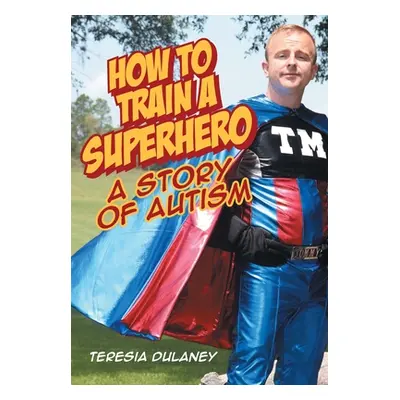 "How to Train a Superhero: A Story of Autism" - "" ("Dulaney Teresia")(Pevná vazba)