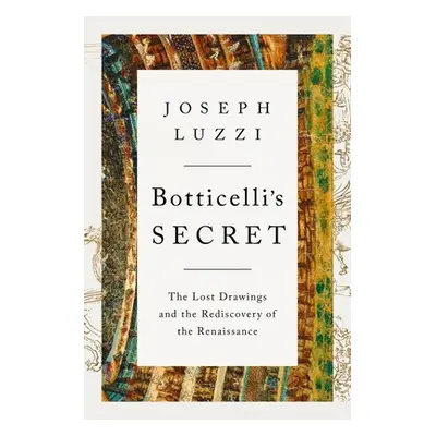 "Botticelli's Secret: The Lost Drawings and the Rediscovery of the Renaissance" - "" ("Luzzi Jos