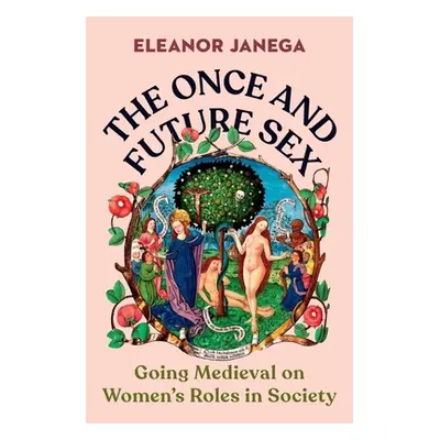 "The Once and Future Sex: Going Medieval on Women's Roles in Society" - "" ("Janega Eleanor")(Pe