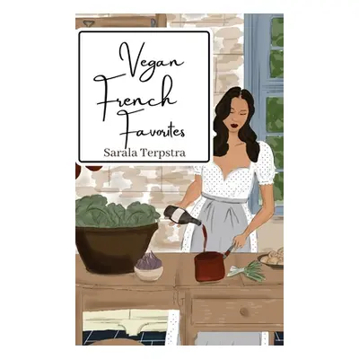 "Vegan French Favorites: 30 Beloved French Recipes Reimagined" - "" ("Terpstra Sarala")(Pevná va