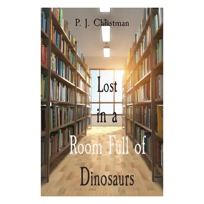 "Lost in a Room Full of Dinosaurs" - "" ("Christman P. J.")(Paperback)