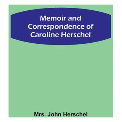 "Memoir and Correspondence of Caroline Herschel" - "" ("John Herschel")(Paperback)