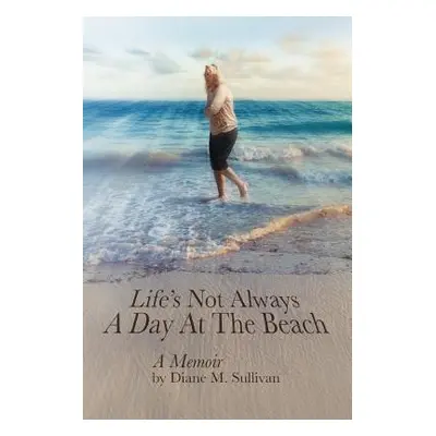 "Life's Not Always a Day at the Beach" - "" ("Sullivan Diane M.")(Paperback)