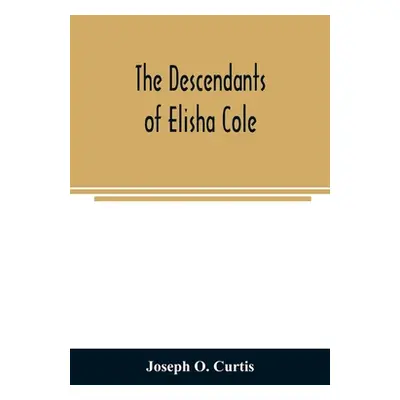 "The descendants of Elisha Cole: who came from Cape Cod to what is now Putnam County, New York a