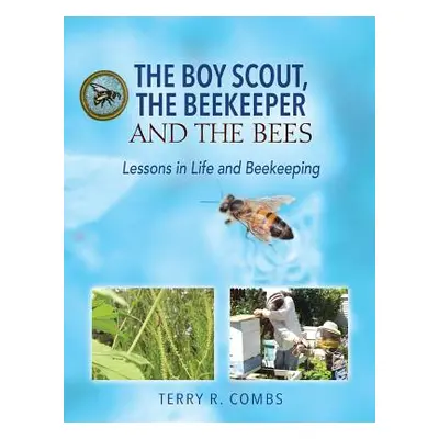 "The Boy Scout, The Beekeeper and The Bees: Lessons in Life and Beekeeping" - "" ("Combs Terry R