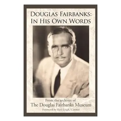 "Douglas Fairbanks: In His Own Words" - "" ("The Douglas Fairbanks Museum Douglas Fa")(Paperback