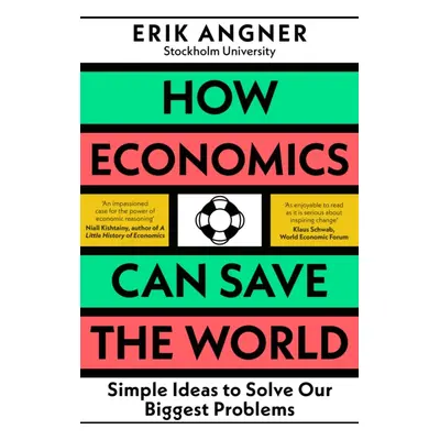 "How Economics Can Save the World" - "Simple Ideas to Solve Our Biggest Problems" ("Angner Erik"