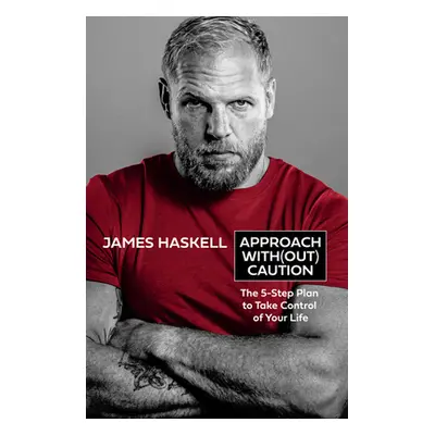 "Approach Without Caution: The 5-Step Plan to Take Control of Your Life" - "" ("Haskell James")(