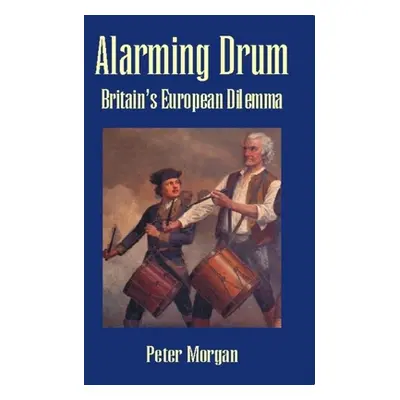 "Alarming Drum: Britain's European Dilemma" - "" ("Morgan Peter")(Pevná vazba)