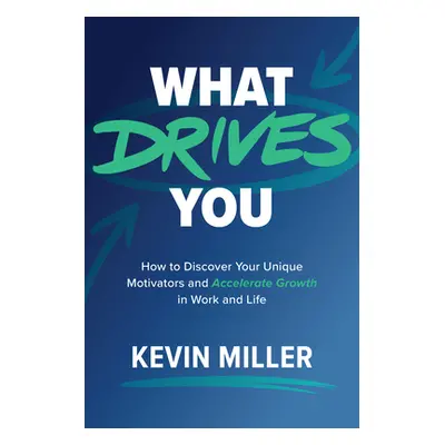 "What Drives You: How to Discover Your Unique Motivators and Accelerate Growth in Work and Life"