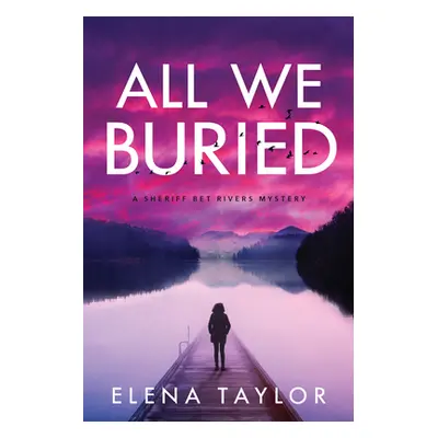 "All We Buried: A Sheriff Bet Rivers Mystery" - "" ("Taylor Elena")(Pevná vazba)