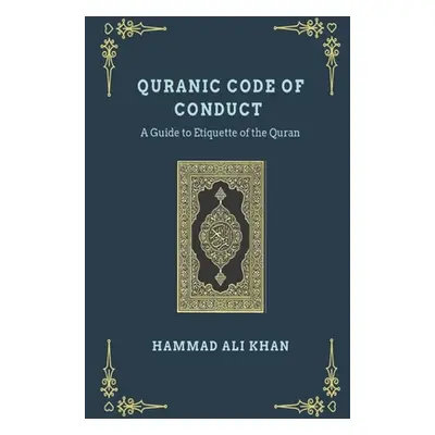 "Quranic Code of Conduct - A Guide to Etiquette of the Quran" - "" ("Khan Hammad Ali")(Paperback