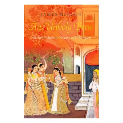 "An Unholy Brew: Alcohol in Indian History and Religions" - "" ("McHugh James")(Paperback)