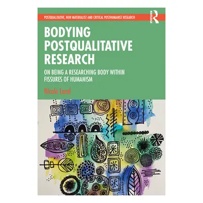 "Bodying Postqualitative Research: On Being a Researching Body Within Fissures of Humanism" - ""